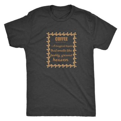 Coffee, A magical liquid that smells like the freshly ground heaven - Triblend T-Shirt Next Level Mens Triblend / Vintage ...