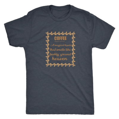 Coffee, A magical liquid that smells like the freshly ground heaven - Triblend T-Shirt Next Level Mens Triblend / Vintage ...