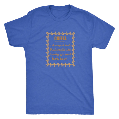 Coffee, A magical liquid that smells like the freshly ground heaven - Triblend T-Shirt Next Level Mens Triblend / Vintage ...