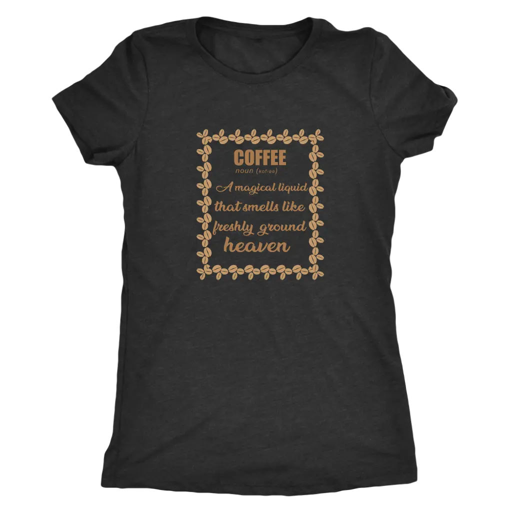 Coffee, A magical liquid that smells like the freshly ground heaven - Triblend T-Shirt Next Level Womens Triblend / Vintag...