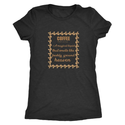 Coffee, A magical liquid that smells like the freshly ground heaven - Triblend T-Shirt Next Level Womens Triblend / Vintag...