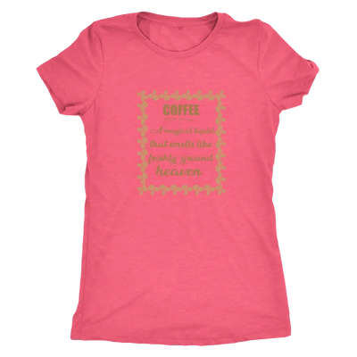 Coffee, A magical liquid that smells like the freshly ground heaven - Triblend T-Shirt Next Level Womens Triblend / Vintag...