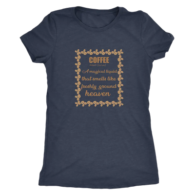 Coffee, A magical liquid that smells like the freshly ground heaven - Triblend T-Shirt Next Level Womens Triblend / Vintag...