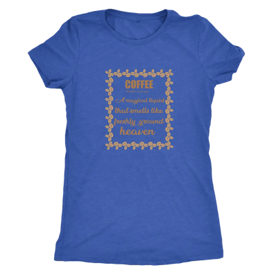 Coffee, A magical liquid that smells like the freshly ground heaven - Triblend T-Shirt Next Level Womens Triblend / Vintag...