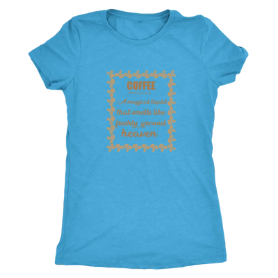 Coffee, A magical liquid that smells like the freshly ground heaven - Triblend T-Shirt Next Level Womens Triblend / Vintag...