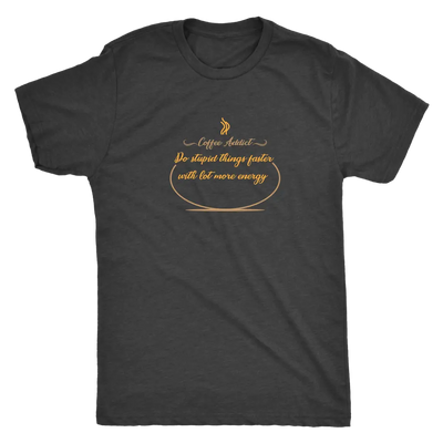 Coffee addict! Do stupid things faster with lot more energy - Triblend T-Shirt Next Level Mens Triblend / Vintage Black / ...