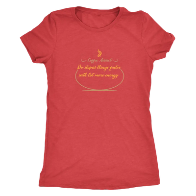 Coffee addict! Do stupid things faster with lot more energy - Triblend T-Shirt Next Level Womens Triblend / Vintage Red / ...