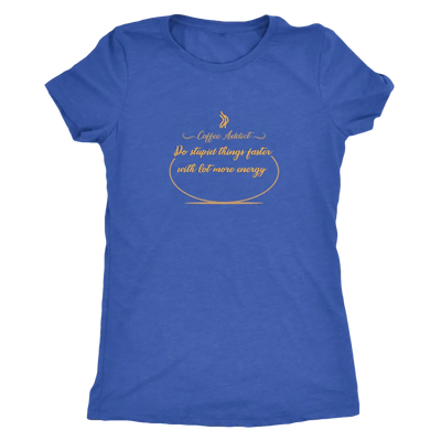 Coffee addict! Do stupid things faster with lot more energy - Triblend T-Shirt Next Level Womens Triblend / Vintage Royal ...