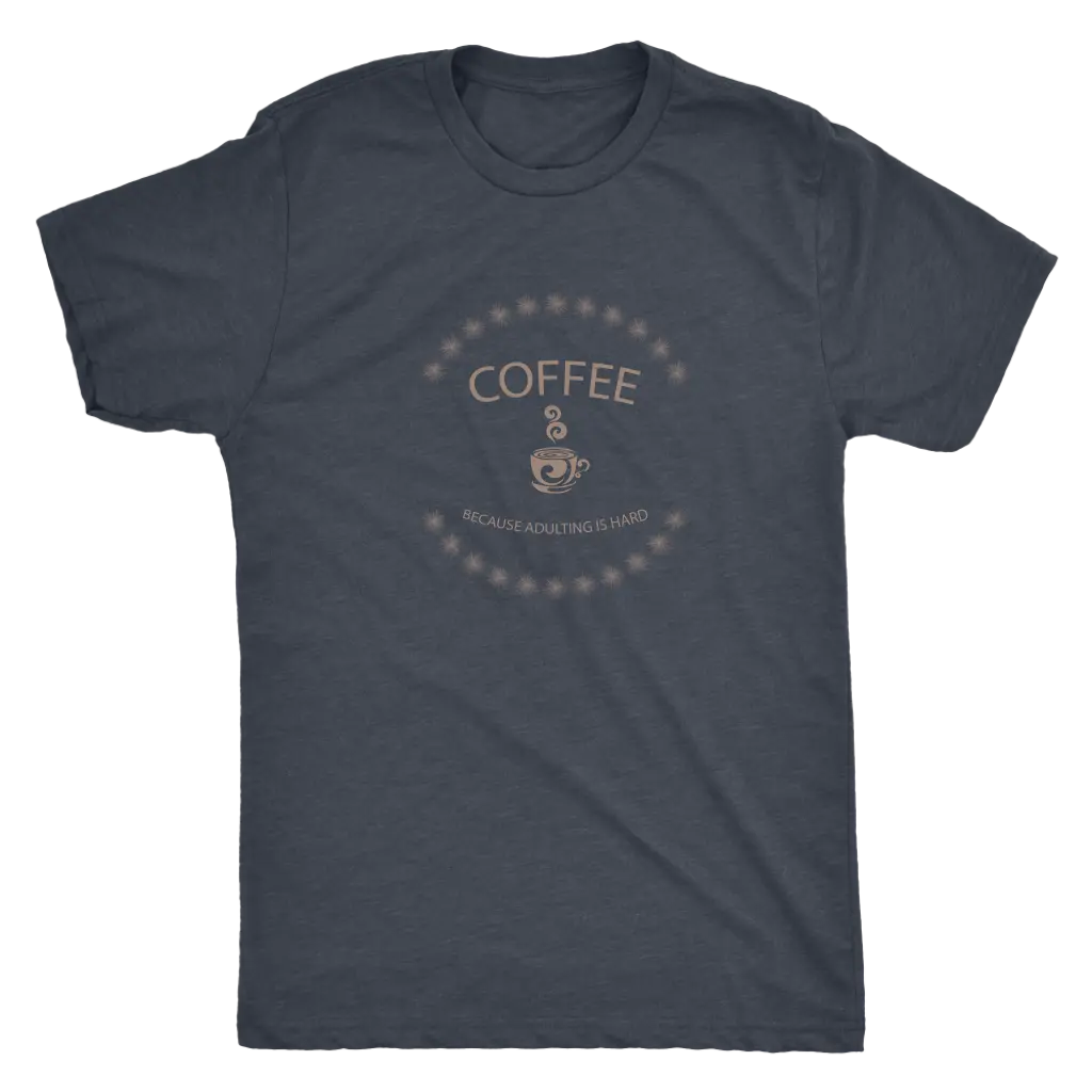Coffee, because adulting is hard - Triblend T-Shirt Next Level Mens Triblend / Vintage Navy / S T-shirt | Buy from Asteria...