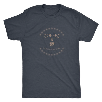 Coffee, because adulting is hard - Triblend T-Shirt Next Level Mens Triblend / Vintage Navy / S T-shirt | Buy from Asteria...