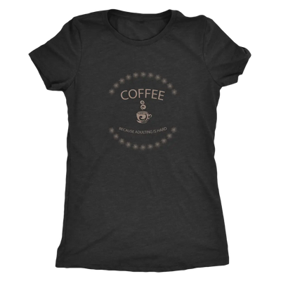 Coffee, because adulting is hard - Triblend T-Shirt Next Level Womens Triblend / Vintage Black / S T-shirt | Buy from Aste...