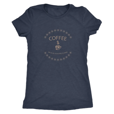 Coffee, because adulting is hard - Triblend T-Shirt Next Level Womens Triblend / Vintage Navy / S T-shirt | Buy from Aster...
