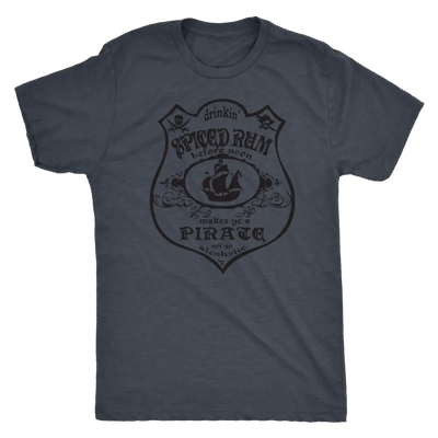 Drinking Spiced Rum before noon makes you a pirate not an alcoholic - Triblend T-Shirt Next Level Mens Triblend / Vintage ...
