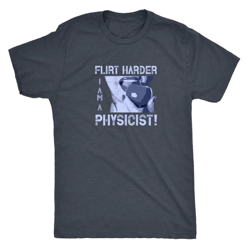 Flirt harder - I am a physicist - Triblend T-Shirt Next Level Mens Triblend / Vintage Navy / S T-shirt | Buy from Asteria One