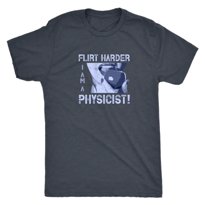 Flirt harder - I am a physicist - Triblend T-Shirt Next Level Mens Triblend / Vintage Navy / S T-shirt | Buy from Asteria One