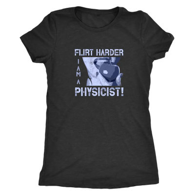 Flirt harder - I am a physicist - Triblend T-Shirt Next Level Womens Triblend / Vintage Black / S T-shirt | Buy from Aster...