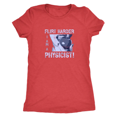 Flirt harder - I am a physicist - Triblend T-Shirt Next Level Womens Triblend / Vintage Red / S T-shirt | Buy from Asteria...
