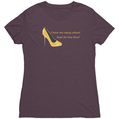 I Have Too many Shoes! Said No One Ever! - Women's Triblend TShirt  Apparel | Buy from Asteria One