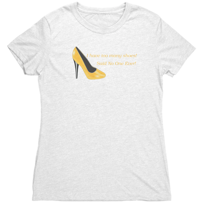 I Have Too many Shoes! Said No One Ever! - Women's Triblend TShirt Heather White / S Apparel | Buy from Asteria One