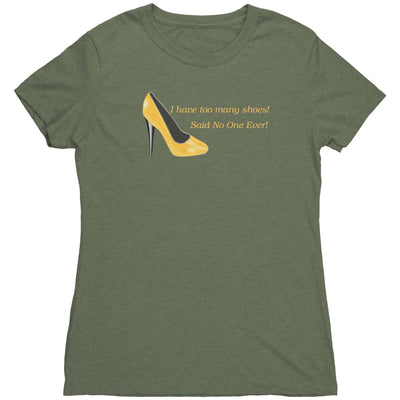I Have Too many Shoes! Said No One Ever! - Women's Triblend TShirt Military Green / S Apparel | Buy from Asteria One