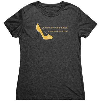 I Have Too many Shoes! Said No One Ever! - Women's Triblend TShirt Vintage Black / S Apparel | Buy from Asteria One