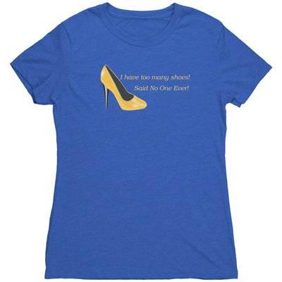I Have Too many Shoes! Said No One Ever! - Women's Triblend TShirt Vintage Royal / S Apparel | Buy from Asteria One