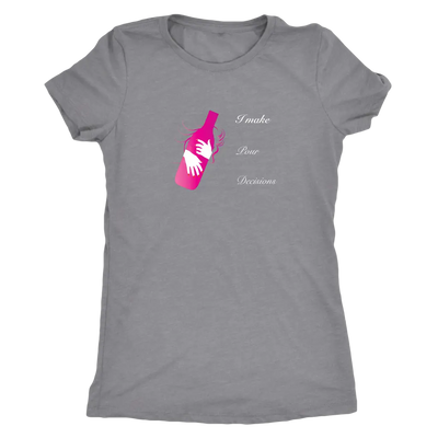 I make pour decisions - Womens Triblend wine T-Shirt Next Level Womens Triblend / Heather Grey / S T-shirt | Buy from Aste...