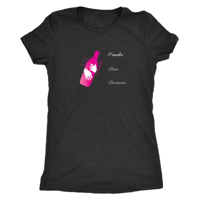 I make pour decisions - Womens Triblend wine T-Shirt Next Level Womens Triblend / Vintage Black / S T-shirt | Buy from Ast...