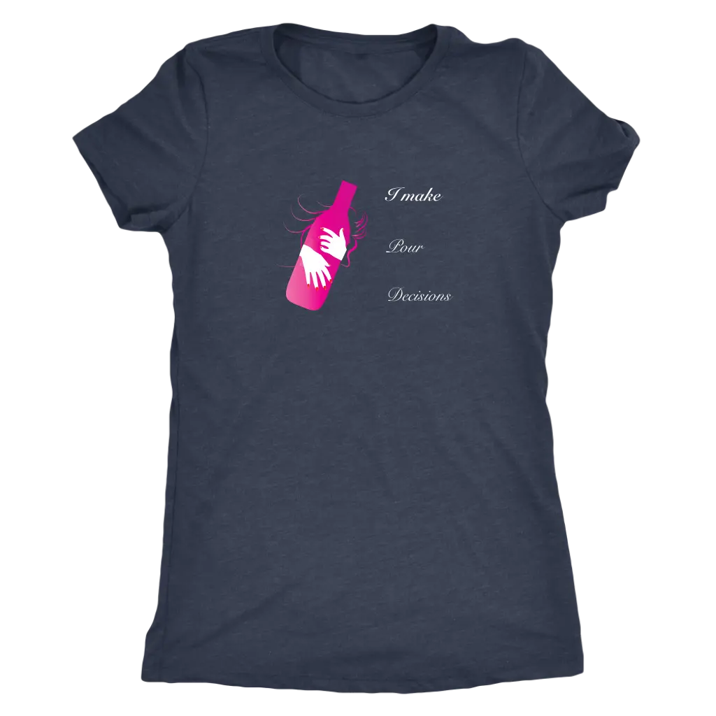 I make pour decisions - Womens Triblend wine T-Shirt Next Level Womens Triblend / Vintage Navy / S T-shirt | Buy from Aste...