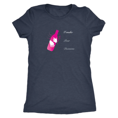 I make pour decisions - Womens Triblend wine T-Shirt Next Level Womens Triblend / Vintage Navy / S T-shirt | Buy from Aste...