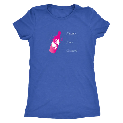 I make pour decisions - Womens Triblend wine T-Shirt Next Level Womens Triblend / Vintage Royal / S T-shirt | Buy from Ast...