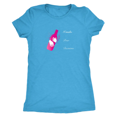 I make pour decisions - Womens Triblend wine T-Shirt Next Level Womens Triblend / Vintage Turquoise / S T-shirt | Buy from...