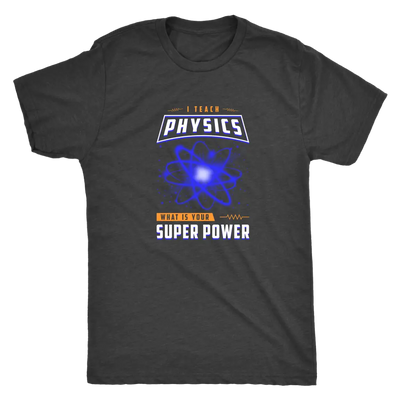 I teach physics - What is your super power? - Triblend T-Shirt Next Level Mens Triblend / Vintage Black / S T-shirt | Buy ...