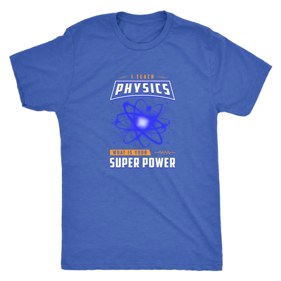 I teach physics - What is your super power? - Triblend T-Shirt Next Level Mens Triblend / Vintage Royal / S T-shirt | Buy ...