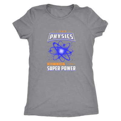 I teach physics - What is your super power? - Triblend T-Shirt Next Level Womens Triblend / Heather Grey / S T-shirt | Buy...