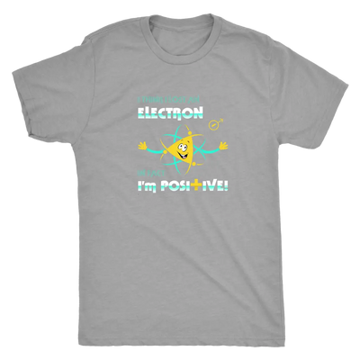 I think I lost an electron infact I am positive - Physics Triblend T-Shirt Next Level Mens Triblend / Premium Heather / S ...