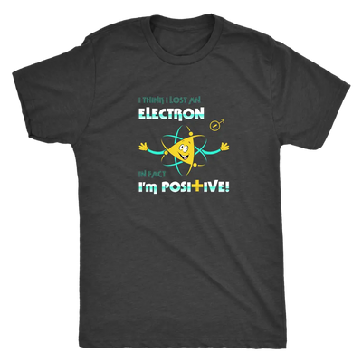I think I lost an electron infact I am positive - Physics Triblend T-Shirt Next Level Mens Triblend / Vintage Black / S T-...