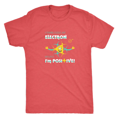I think I lost an electron infact I am positive - Physics Triblend T-Shirt Next Level Mens Triblend / Vintage Red / S T-sh...