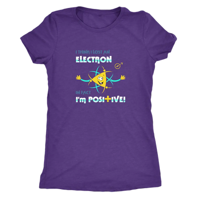 I think I lost an electron infact I am positive - Physics Triblend T-Shirt Next Level Womens Triblend / Purple Rush / S T-...