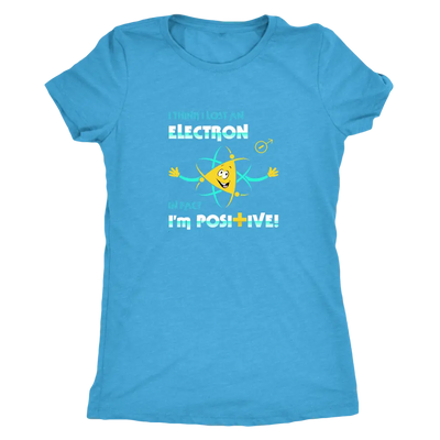 I think I lost an electron infact I am positive - Physics Triblend T-Shirt Next Level Womens Triblend / Vintage Turquoise ...