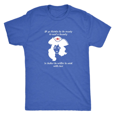 If ye think he be ready to sail a beauty ye better be willin' to sink with her - Pirates Triblend T-Shirt Next Level Mens ...