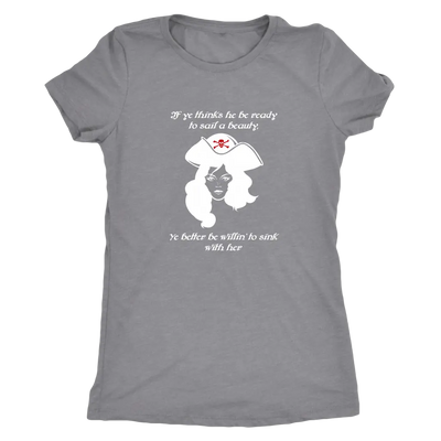 If ye think he be ready to sail a beauty ye better be willin' to sink with her - Pirates Triblend T-Shirt Next Level Women...