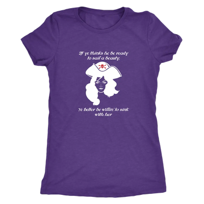 If ye think he be ready to sail a beauty ye better be willin' to sink with her - Pirates Triblend T-Shirt Next Level Women...