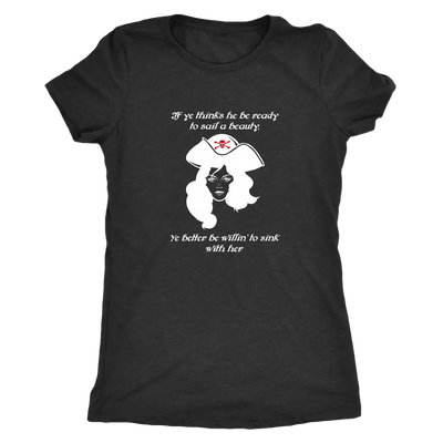 If ye think he be ready to sail a beauty ye better be willin' to sink with her - Pirates Triblend T-Shirt Next Level Women...