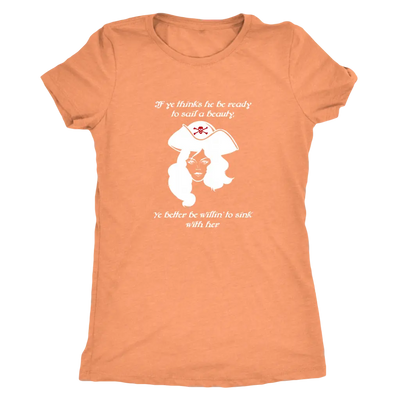 If ye think he be ready to sail a beauty ye better be willin' to sink with her - Pirates Triblend T-Shirt Next Level Women...