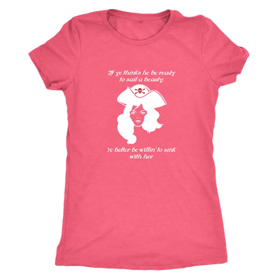 If ye think he be ready to sail a beauty ye better be willin' to sink with her - Pirates Triblend T-Shirt Next Level Women...