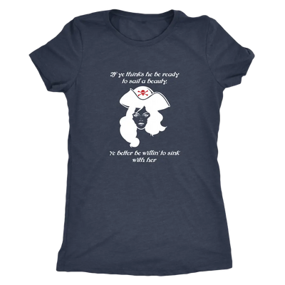 If ye think he be ready to sail a beauty ye better be willin' to sink with her - Pirates Triblend T-Shirt Next Level Women...