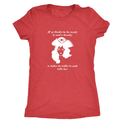 If ye think he be ready to sail a beauty ye better be willin' to sink with her - Pirates Triblend T-Shirt Next Level Women...