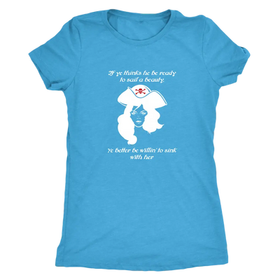 If ye think he be ready to sail a beauty ye better be willin' to sink with her - Pirates Triblend T-Shirt Next Level Women...