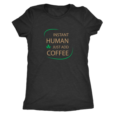 Instant Human, just add coffee - Triblend T-Shirt Next Level Womens Triblend / Vintage Black / S T-shirt | Buy from Asteri...